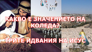 КАКВО Е ЗНАЧЕНИЕТО НА КОЛЕДА? ТРИТЕ ИДВАНИЯ НА ИСУС